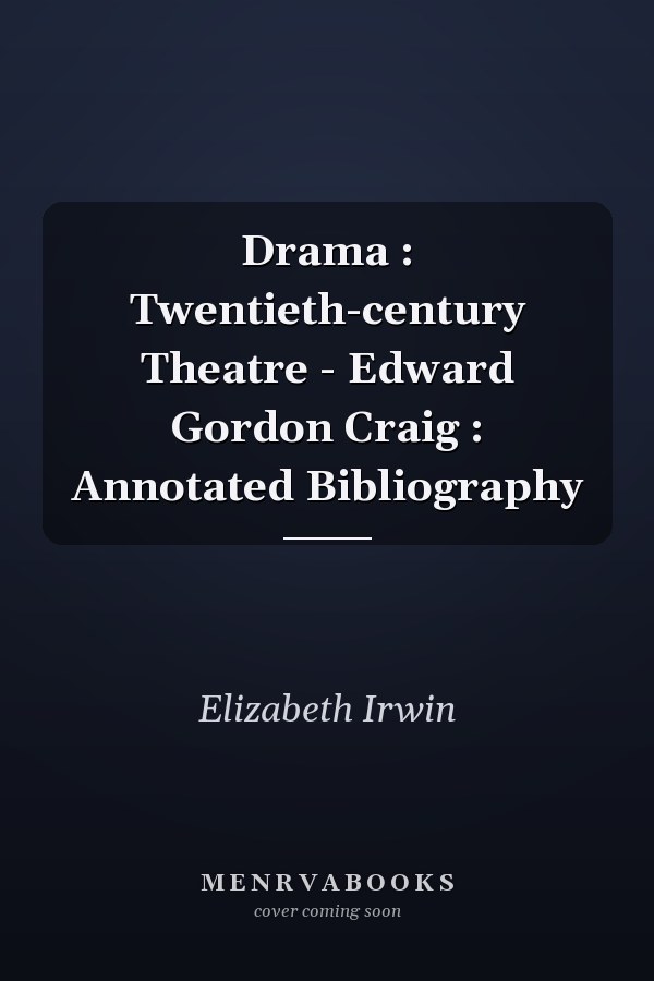 Drama : Twentieth-century Theatre - Edward Gordon Craig : Annotated Bibliography