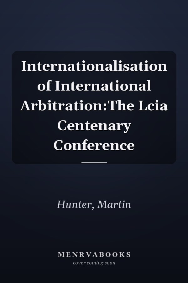 Internationalisation of International Arbitration:The Lcia Centenary Conference