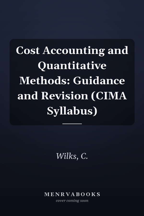 Cost Accounting and Quantitative Methods: Guidance and Revision (CIMA Syllabus)