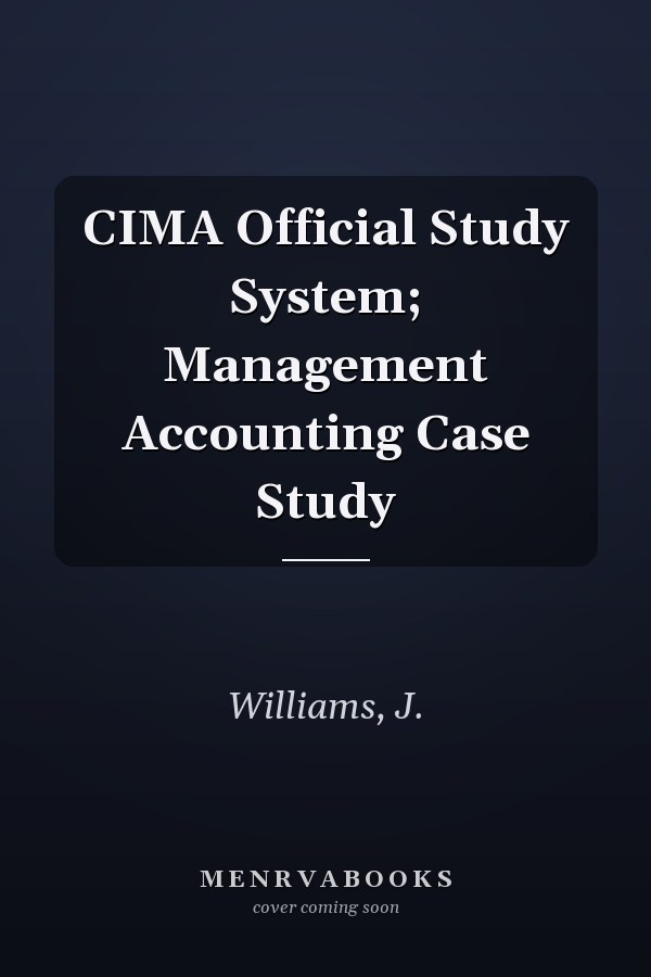 CIMA Official Study System; Management Accounting Case Study