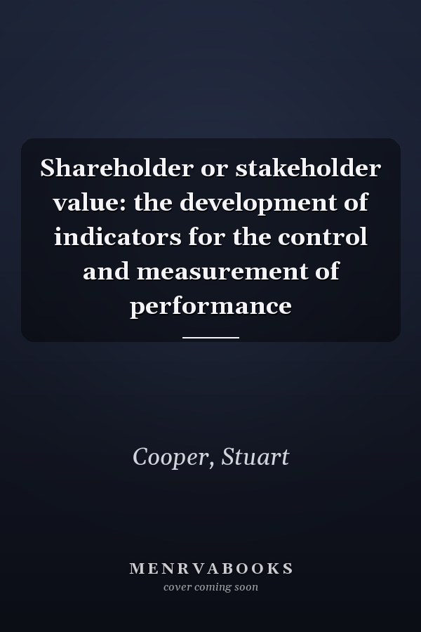 Shareholder or stakeholder value: the development of indicators for the control and measurement of performance