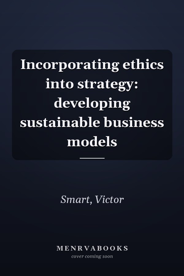 Incorporating ethics into strategy: developing sustainable business models