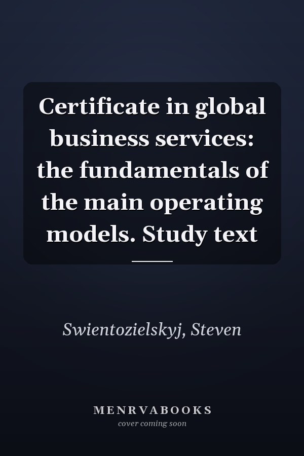 Certificate in global business services: the fundamentals of the main operating models. Study text