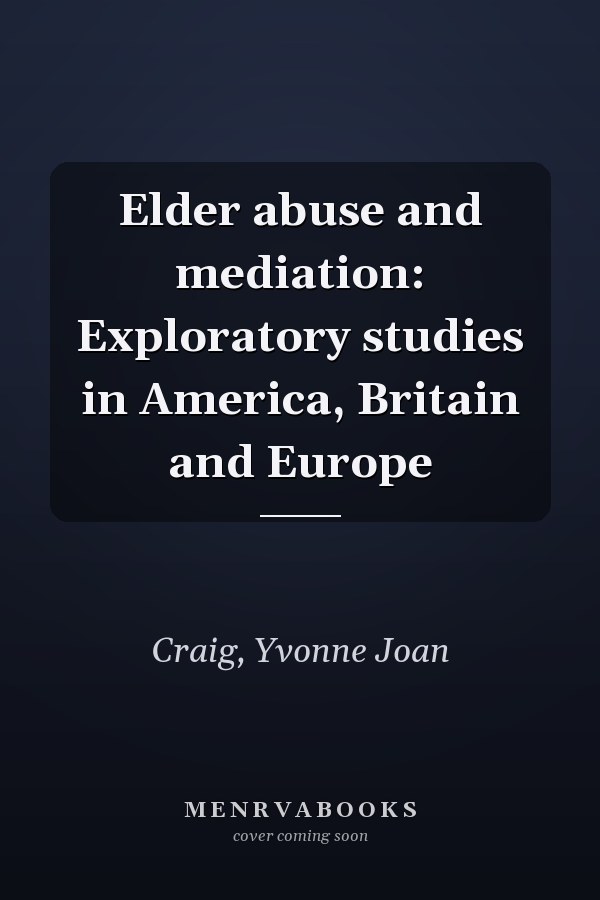 Elder abuse and mediation: Exploratory studies in America, Britain and Europe