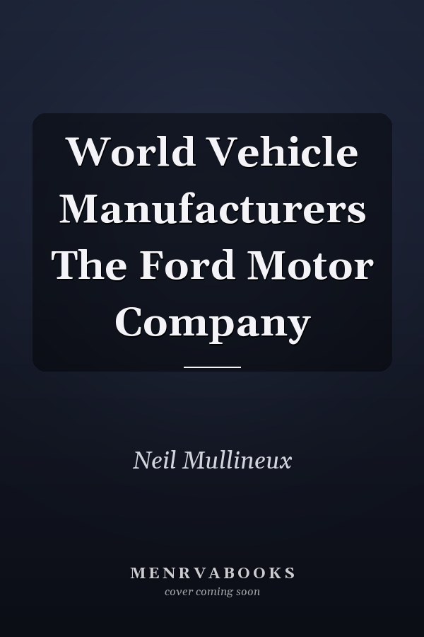 World Vehicle Manufacturers The Ford Motor Company