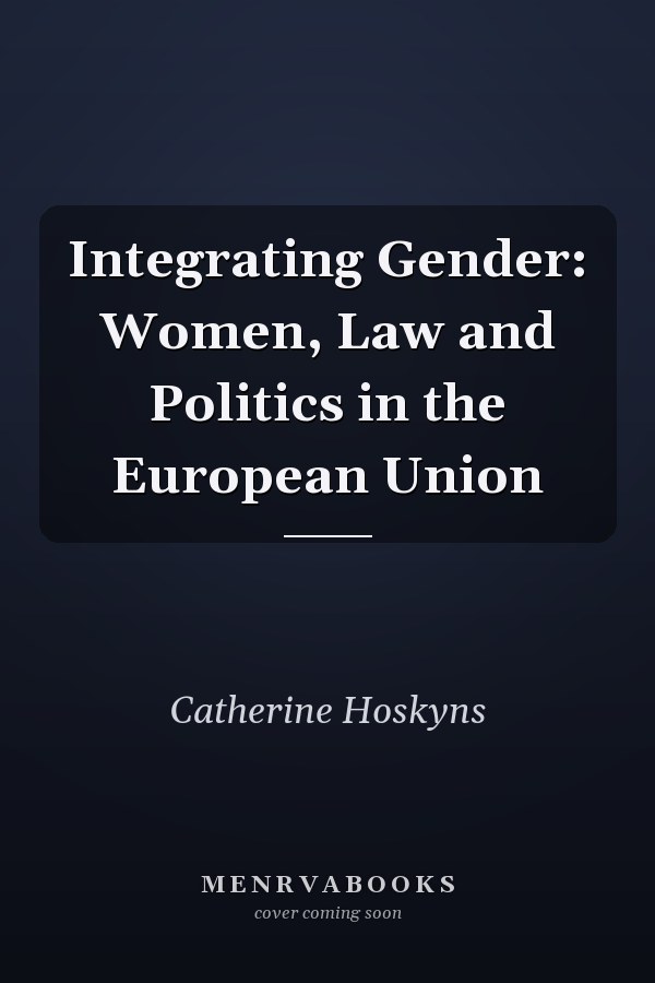 Integrating Gender: Women, Law and Politics in the  European Union