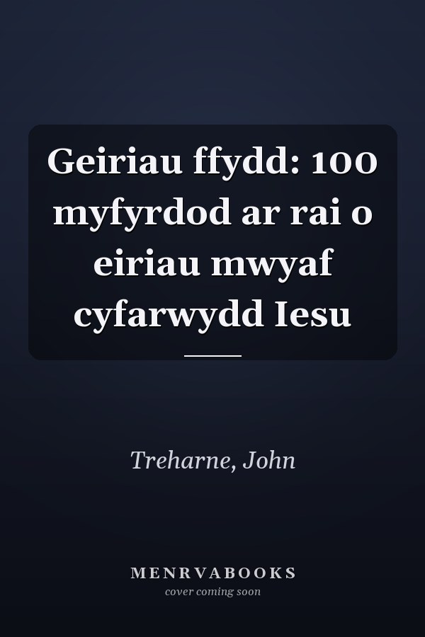 Geiriau ffydd: 100 myfyrdod ar rai o eiriau mwyaf cyfarwydd Iesu