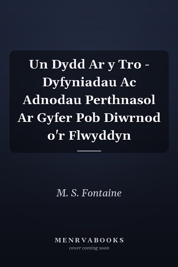 Un Dydd Ar y Tro - Dyfyniadau Ac Adnodau Perthnasol Ar Gyfer Pob Diwrnod o'r Flwyddyn