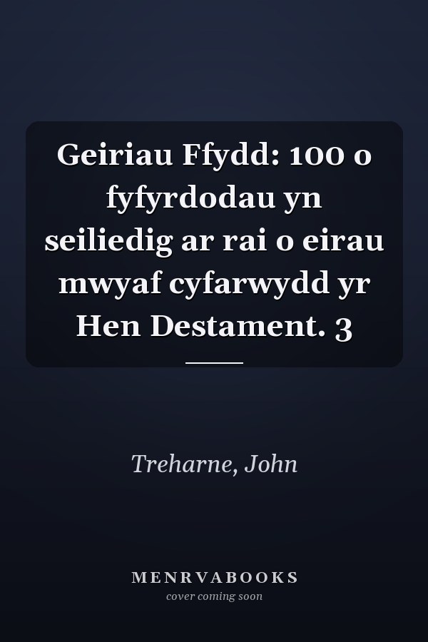 Geiriau Ffydd: 100 o fyfyrdodau yn seiliedig ar rai o eirau mwyaf cyfarwydd yr Hen Destament. 3