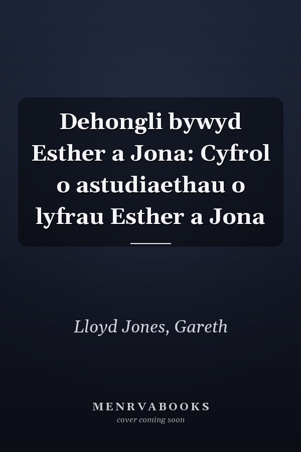 Dehongli bywyd Esther a Jona: Cyfrol o astudiaethau o lyfrau Esther a Jona