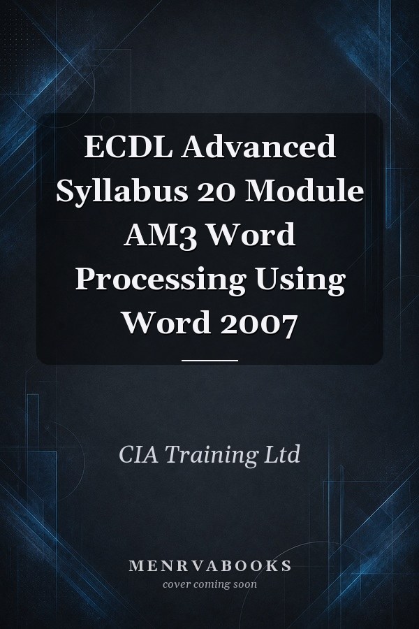 ECDL Advanced Syllabus 20 Module AM3 Word Processing Using Word 2007