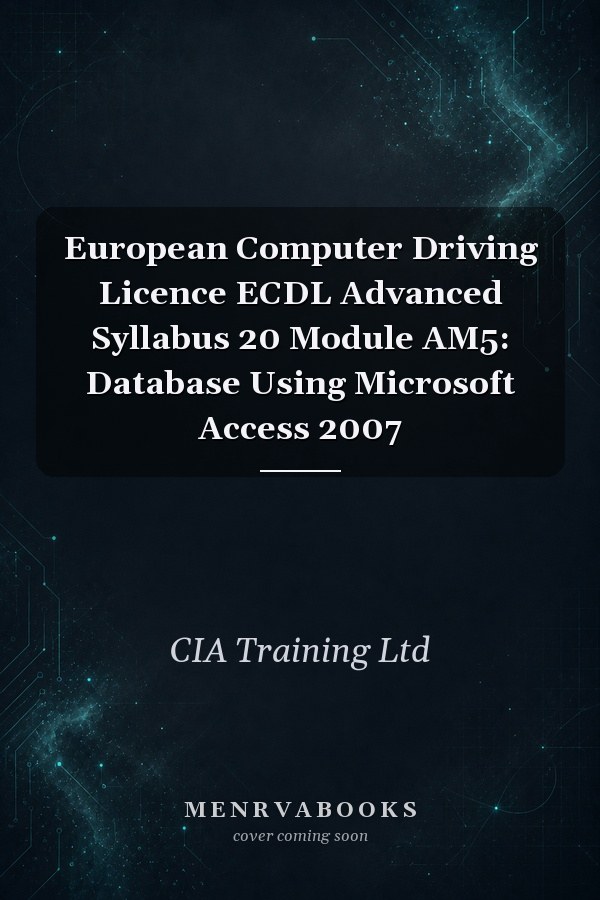 European Computer Driving Licence ECDL Advanced Syllabus 20 Module AM5: Database Using Microsoft Access 2007