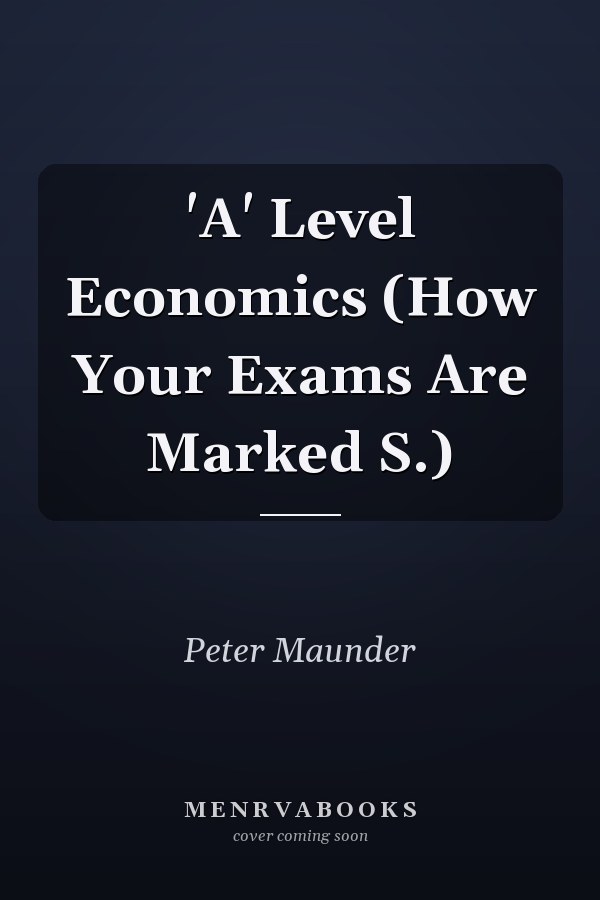 'A' Level Economics (How Your Exams Are Marked S.)