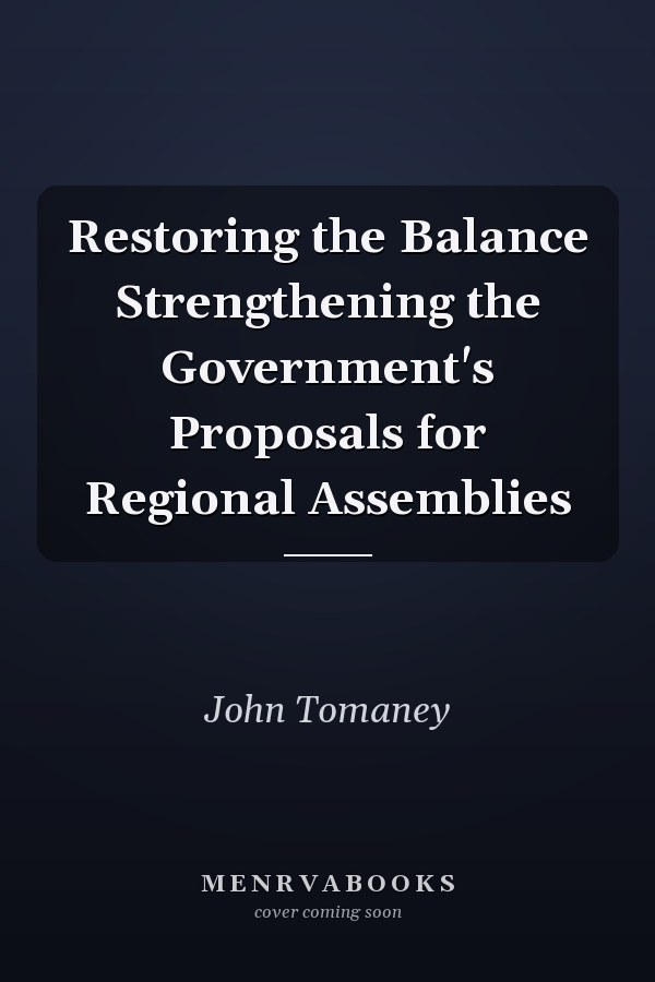 Restoring the Balance Strengthening the Government's Proposals for Regional Assemblies