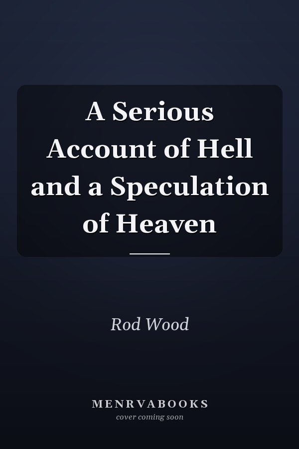 A Serious Account of Hell and a Speculation of Heaven