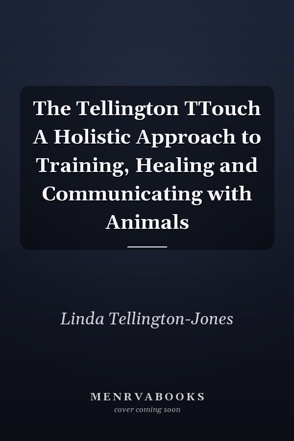 The Tellington TTouch A Holistic Approach to Training, Healing and Communicating with Animals