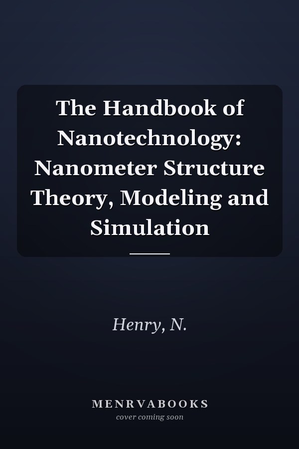 The Handbook of Nanotechnology: Nanometer Structure Theory, Modeling and Simulation