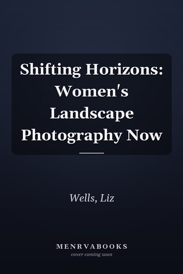 Shifting Horizons: Women's Landscape Photography Now