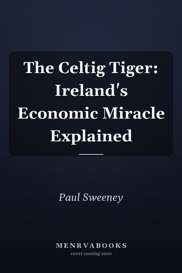 The Celtig Tiger: Ireland's Economic Miracle Explained