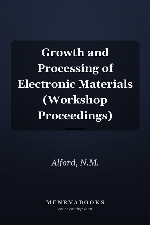 Growth and Processing of Electronic Materials (Workshop Proceedings)