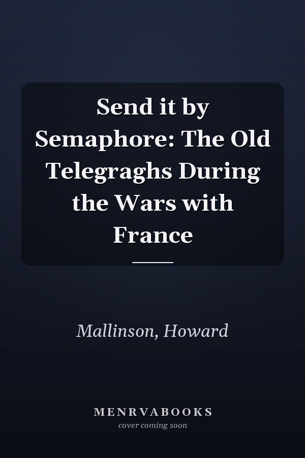 Send it by Semaphore: The Old Telegraghs During the Wars with France