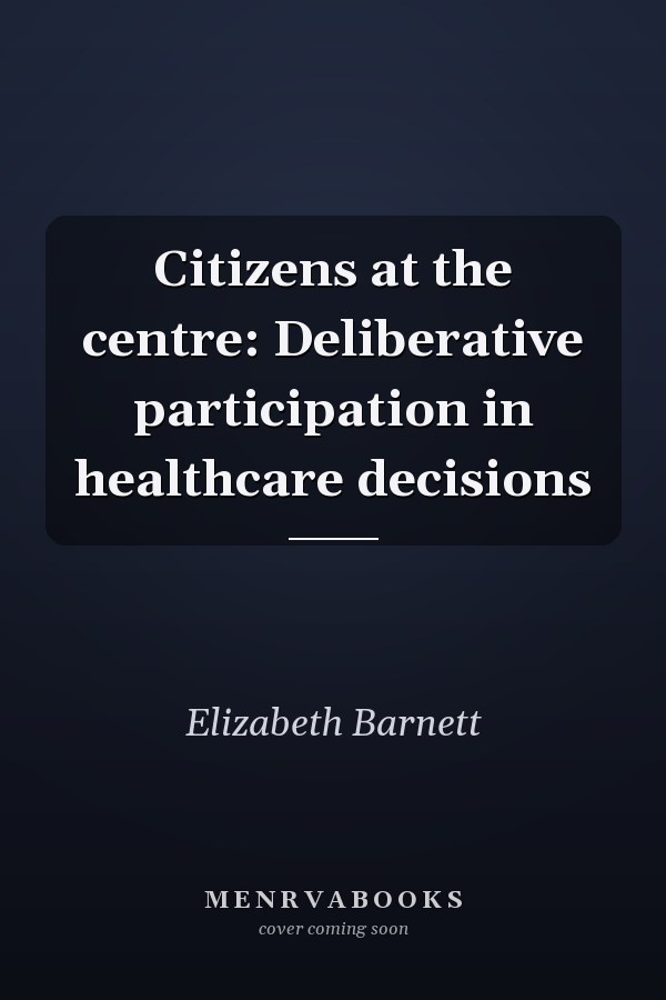 Citizens at the centre: Deliberative participation in healthcare decisions