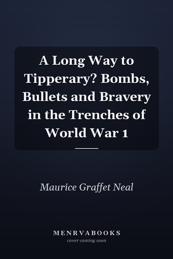 A Long Way to Tipperary? Bombs, Bullets and Bravery in the Trenches of World War 1