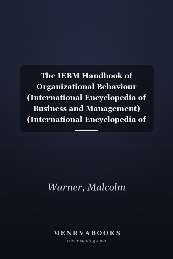 The IEBM Handbook of Organizational Behaviour (International Encyclopedia of Business and Management) (International Encyclopedia of Business & Management)