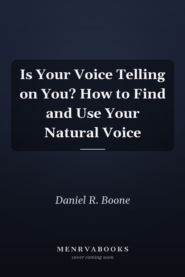 Is Your Voice Telling on You? How to Find and Use Your Natural Voice