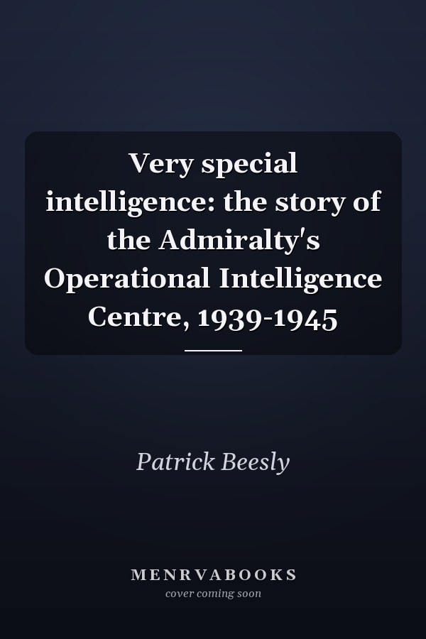 Very special intelligence: the story of the Admiralty's Operational Intelligence Centre, 1939-1945