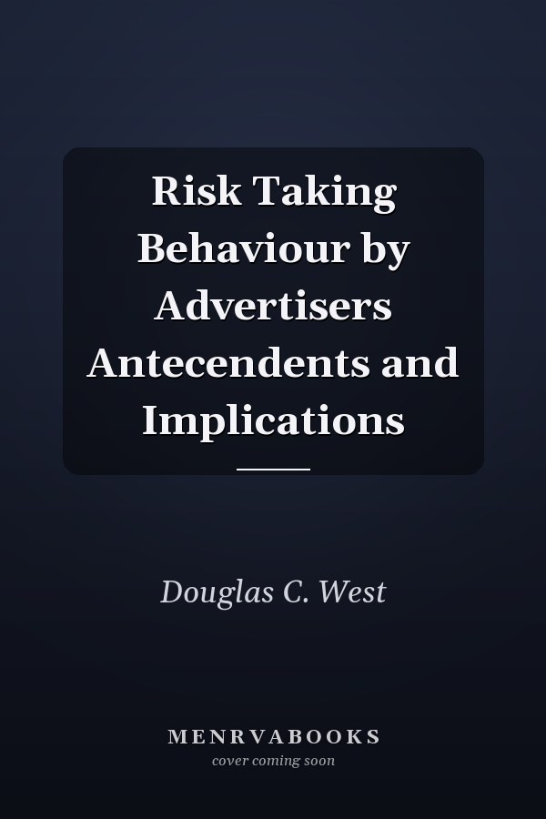 Risk Taking Behaviour by Advertisers Antecendents and Implications