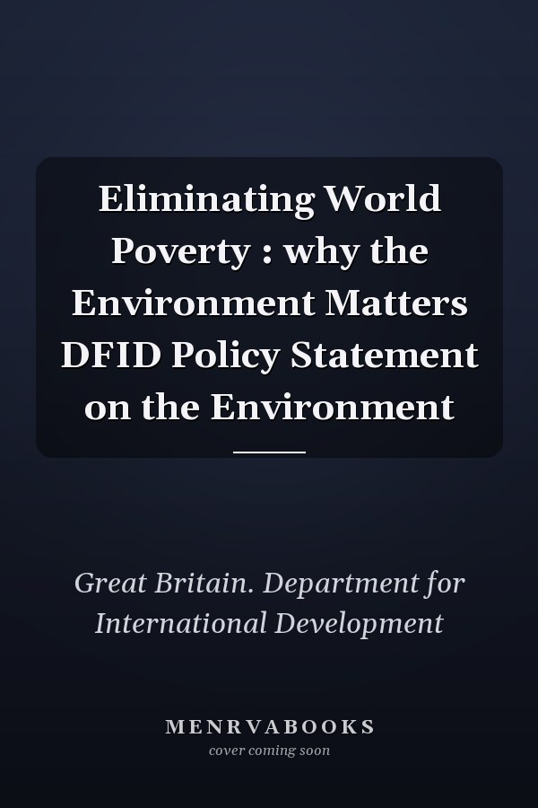 Eliminating World Poverty : why the Environment Matters DFID Policy Statement on the Environment