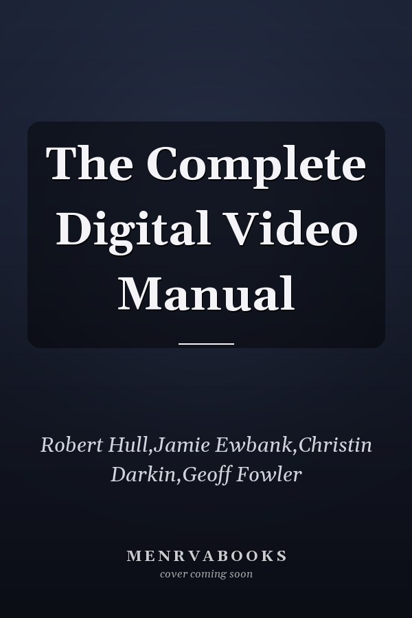 The Complete Digital Video Manual