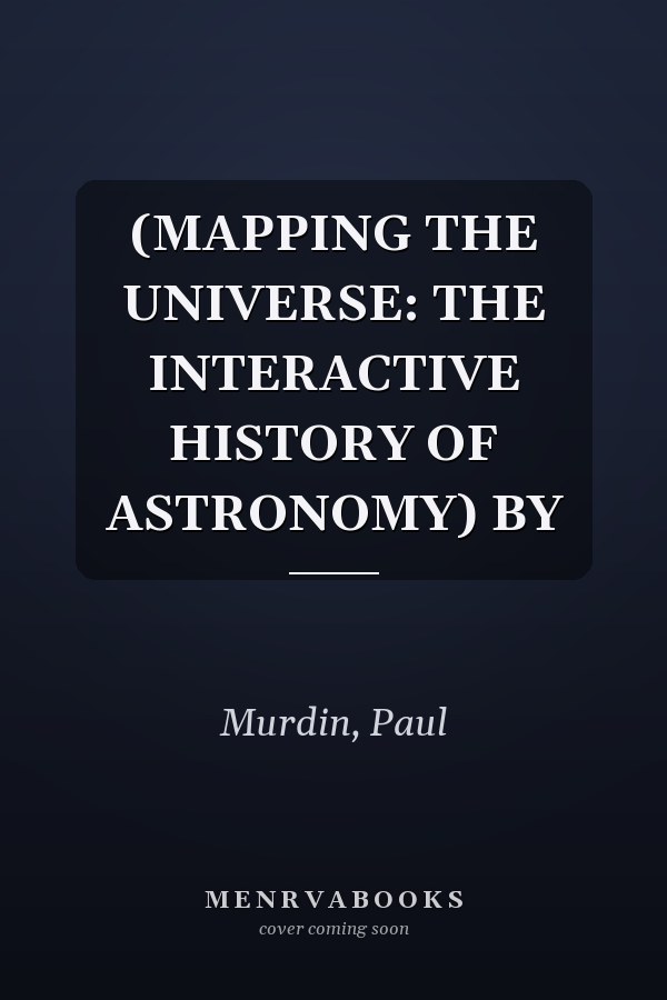 (MAPPING THE UNIVERSE: THE INTERACTIVE HISTORY OF ASTRONOMY) BY