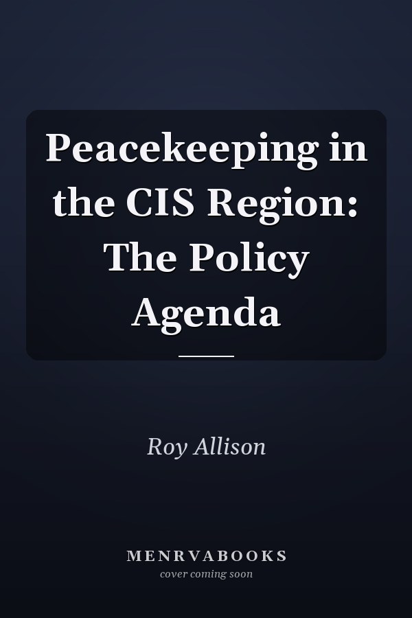 Peacekeeping in the CIS Region: The Policy Agenda