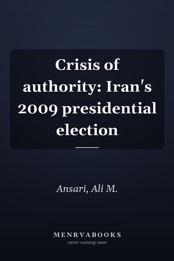 Crisis of authority: Iran's 2009 presidential election