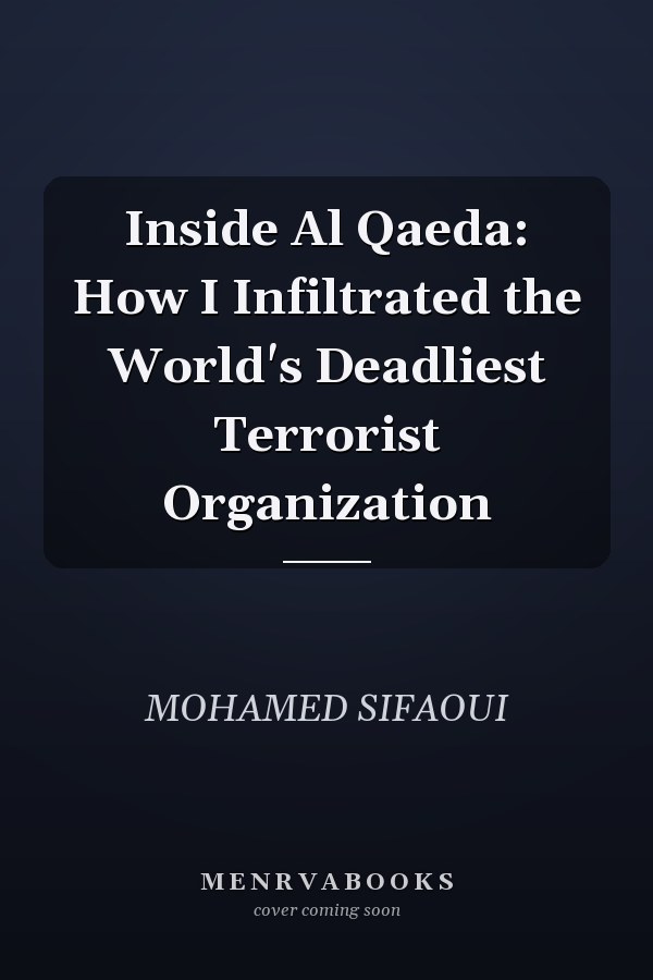 Inside Al Qaeda: How I Infiltrated the World's Deadliest Terrorist Organization
