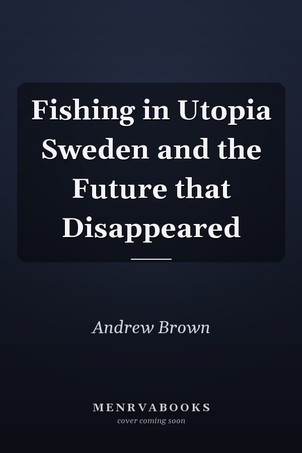 Fishing in Utopia Sweden and the Future that Disappeared