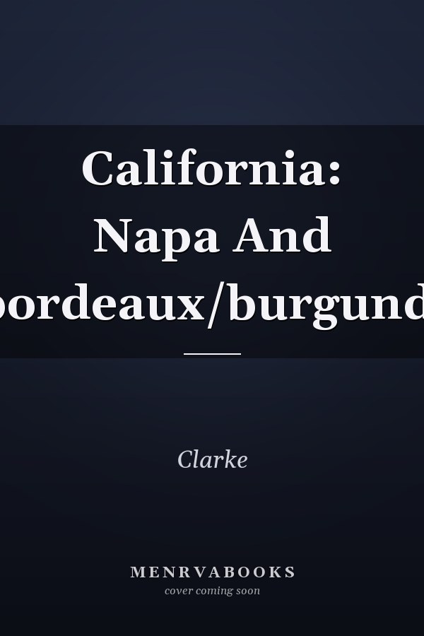 California: Napa And Sonoma/bordeaux/burgundy/tuscany