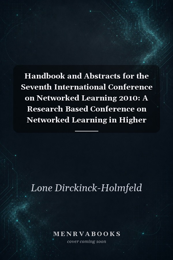 Handbook and Abstracts for the Seventh International Conference on Networked Learning 2010: A Research Based Conference on Networked Learning in Higher Education and Lifelong Learning