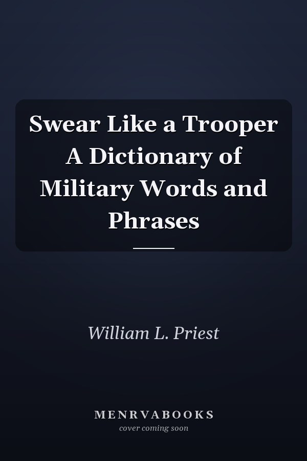 Swear Like a Trooper A Dictionary of Military Words and Phrases