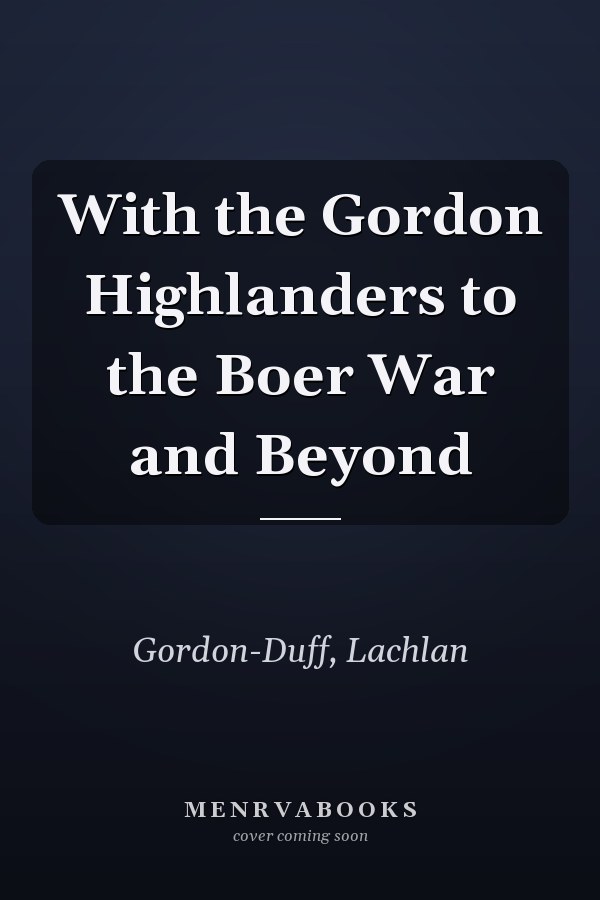 With the Gordon Highlanders to the Boer War and Beyond