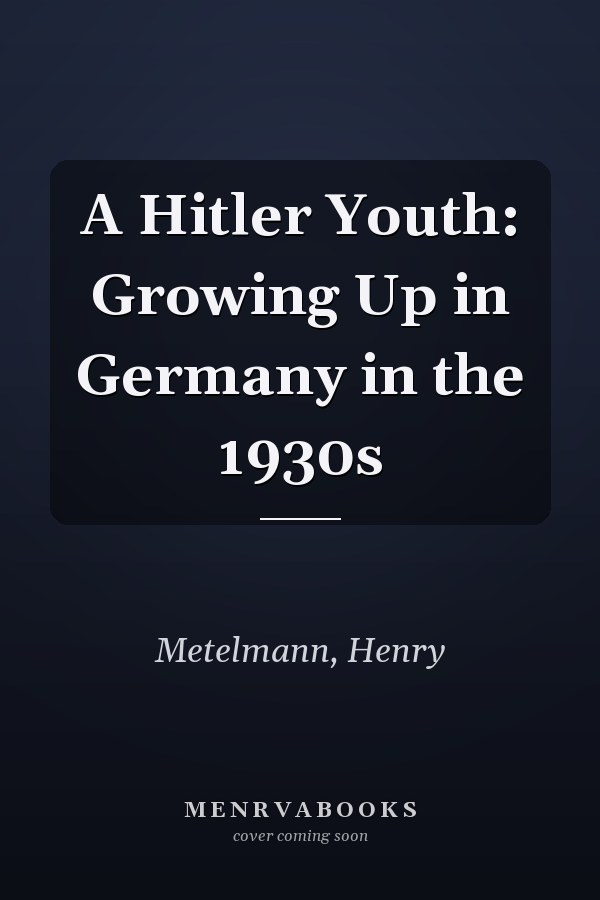 A Hitler Youth: Growing Up in Germany in the 1930s