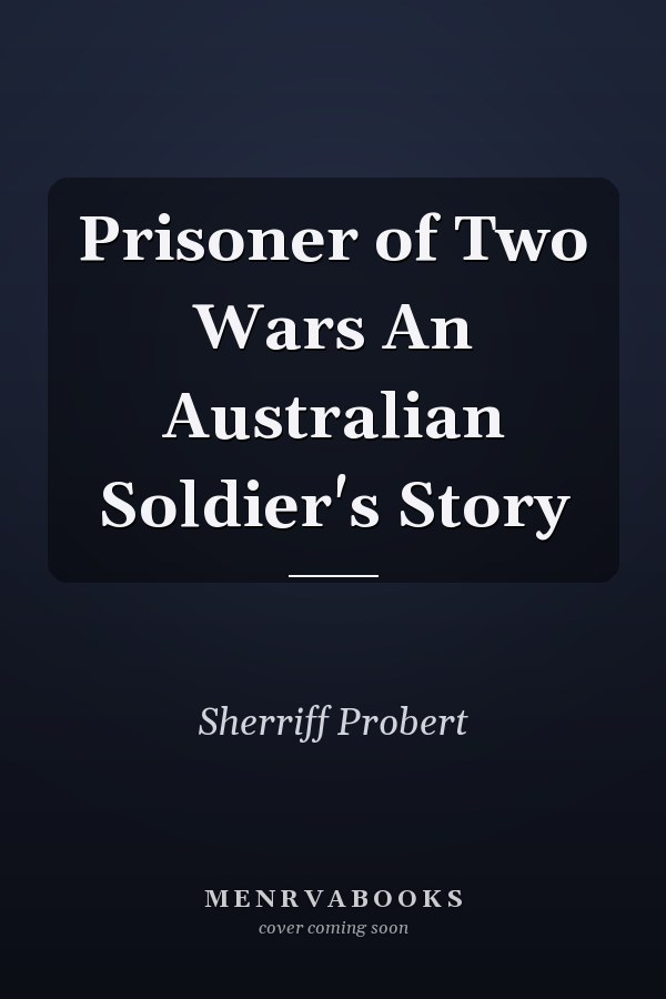 Prisoner of Two Wars An Australian Soldier's Story