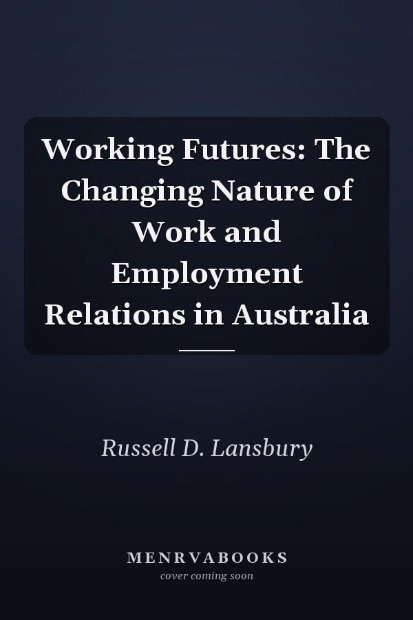 Working Futures: The Changing Nature of Work and Employment Relations in Australia