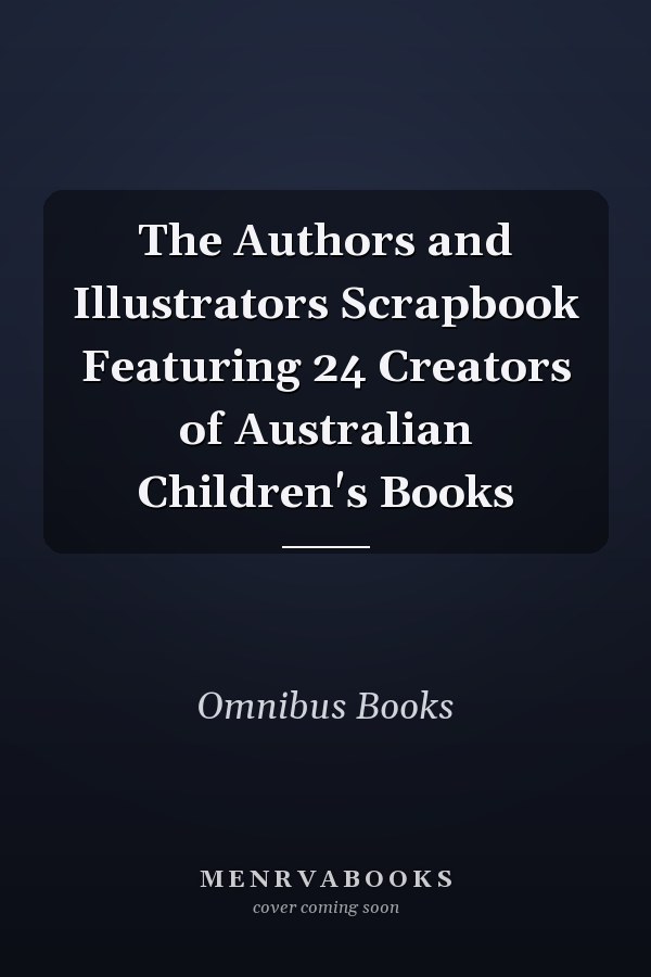 The Authors and Illustrators Scrapbook Featuring 24 Creators of Australian Children's Books