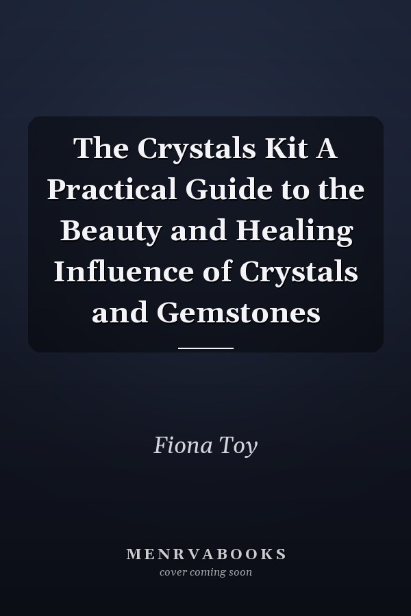 The Crystals Kit A Practical Guide to the Beauty and Healing Influence of Crystals and Gemstones
