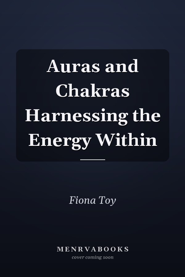 Auras and Chakras Harnessing the Energy Within