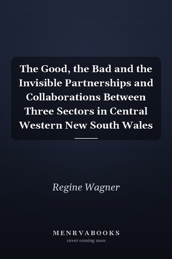 The Good, the Bad and the Invisible Partnerships and Collaborations Between Three Sectors in Central Western New South Wales