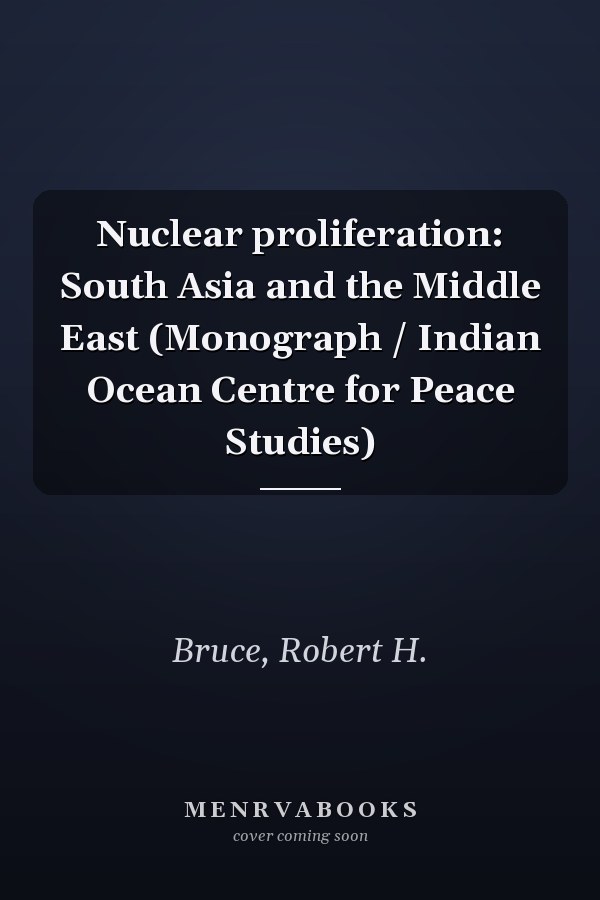 Nuclear proliferation: South Asia and the Middle East (Monograph / Indian Ocean Centre for Peace Studies)
